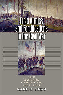 Field Armies and Fortifications in the Civil War, Earl J. Hess