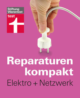 Reparaturen kompakt – Elektro + Netzwerk, Hans-Jürgen Reinbold, Karl-Gerhard Haas, Michael Bruns, Peter Birkholz