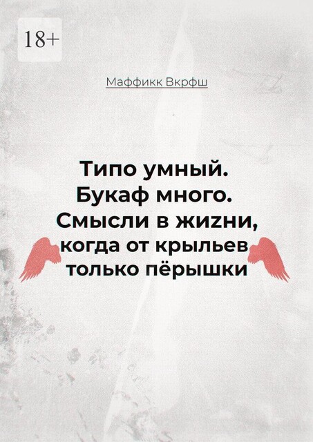 Смысли в жиzни, когда от крыльев только перышки. Типо умный. Букаф много, Маффикк Вкрфш