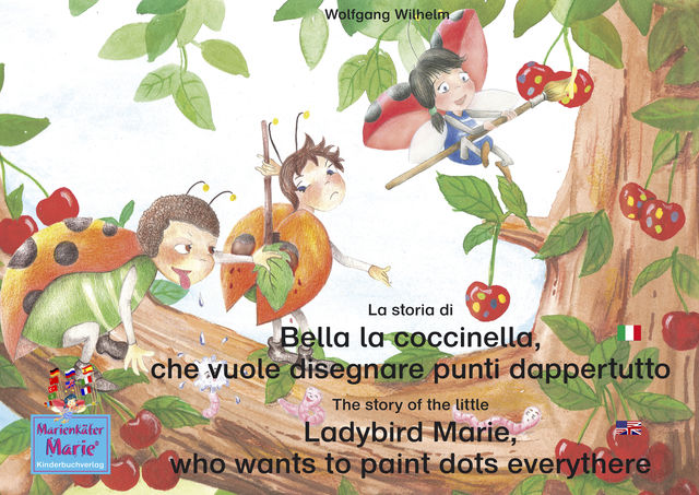 La storia di Bella la coccinella, che vuole disegnare punti dappertutto. Italiano-Inglese. / The story of the little Ladybird Marie, who wants to paint dots everythere. Italian-English, Wolfgang Wilhelm