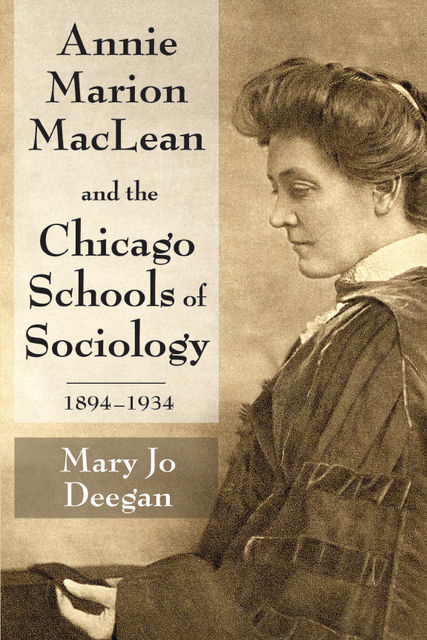 Annie Marion MacLean and the Chicago Schools of Sociology, 1894–1934, Mary Jo Deegan