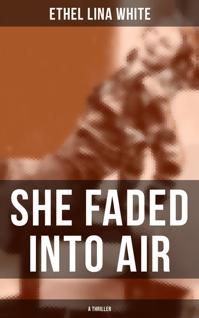 SHE FADED INTO AIR (A Thriller), Ethel Lina White