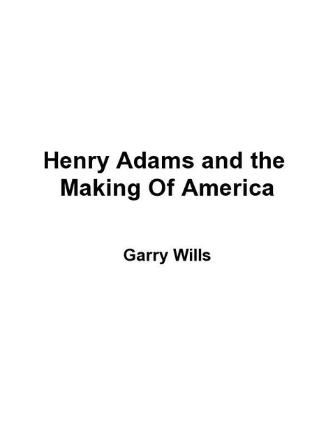 Henry Adams and the Making of America, Garry Wills