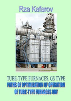 TUBE-TYPE FURNACES. GS TYPE. PATHS OF OPTIMIZATION OF OPERATION OF TUBE-TYPE FURNACES ORF, Rza Ragimovich Kafarov
