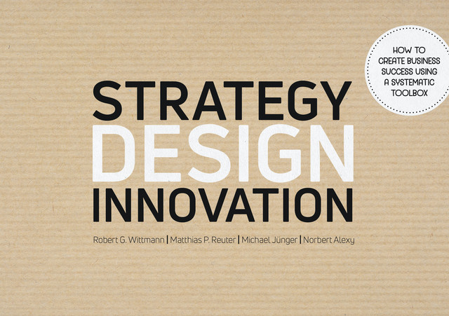 Strategy Design Innovation, Matthias P. Reuter, Michael Jünger, Norbert Alexy, Robert G. Wittmann