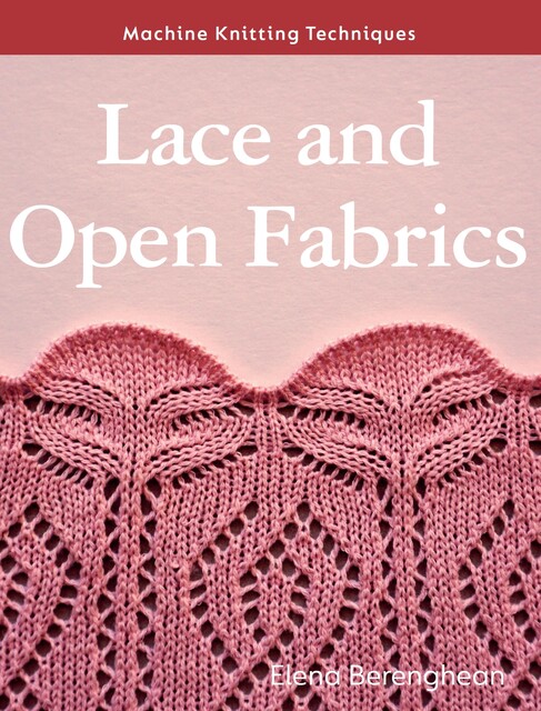 Machine Knitting Techniques: Lace and Open Fabrics, Elena Berenghean