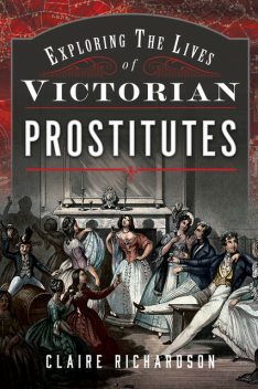 Exploring the Lives of Victorian England's Prostitutes, Claire Richardson