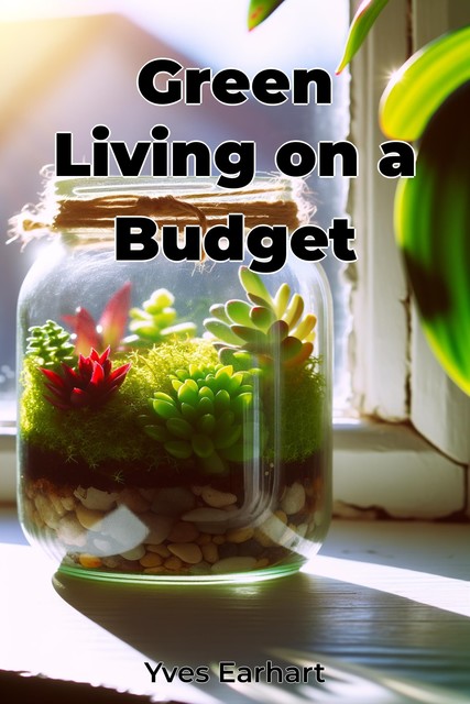 Green Living on a Budget, Yves Earhart