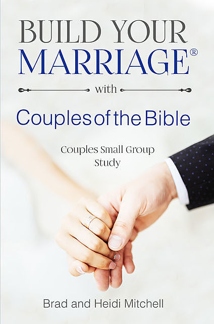 Build Your Marriage with Couples of the Bible, Brad Mitchell, Heidi Mitchell