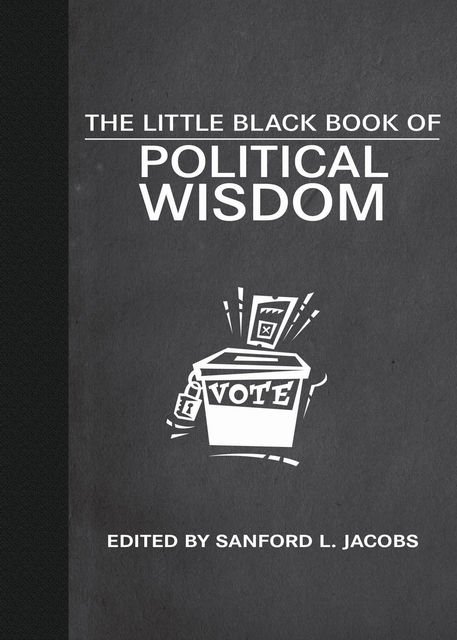 The Little Black Book of Political Wisdom, Sanford L. Jacobs