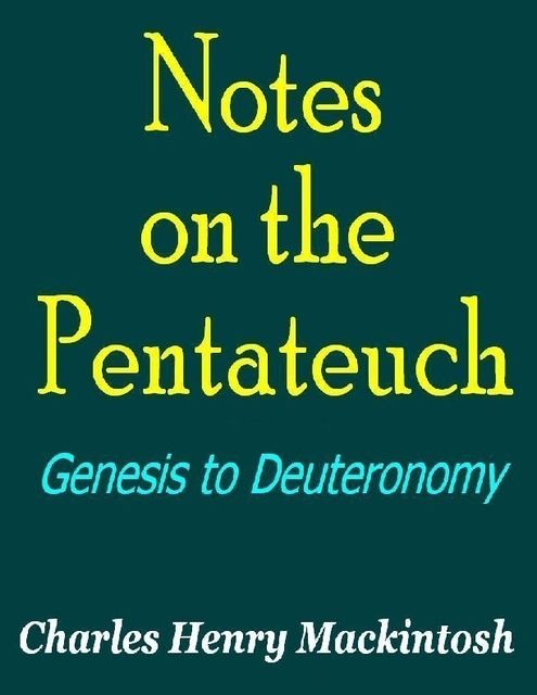 Notes on the Pentateuch – Genesis to Deuteronomy, Charles Henry Mackintosh