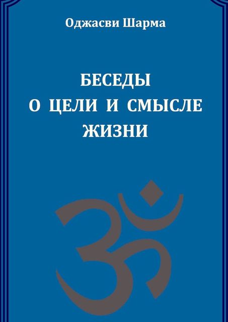 Беседы о цели и смысле жизни. Книга 1, Оджасви Шарма