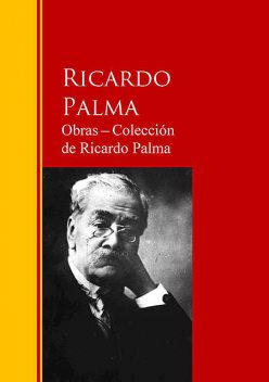 Obras ─ Colección de Ricardo Palma, Ricardo Palma