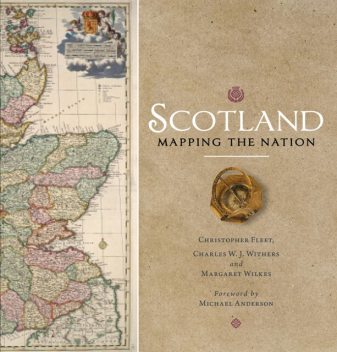 Scotland: Mapping the Nation, Charles W.J.Withers, Margaret Wilkes, Christopher Fleet