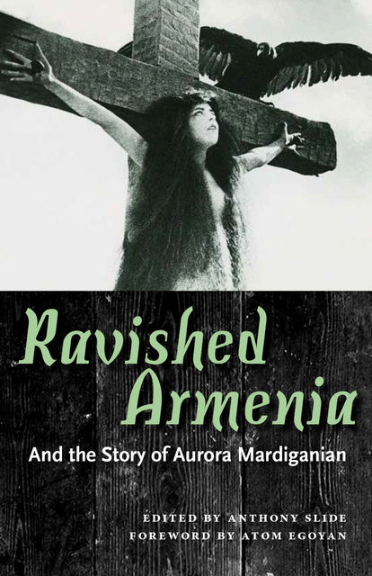 Ravished Armenia and the Story of Aurora Mardiganian, Anthony Slide