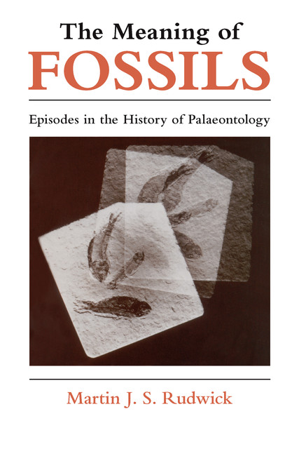 The Meaning of Fossils, Martin J.S. Rudwick