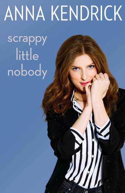 Scrappy Little Nobody, Anna Kendrick