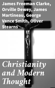 Christianity and Modern Thought, James Freeman Clarke, Orville Dewey, Andrew P.Peabody, George Smith, James Martineau, Charles Carroll Everett, Athanase Coquerel, Frederic Henry Hedge, Henry W. Bellows, Oliver Stearns