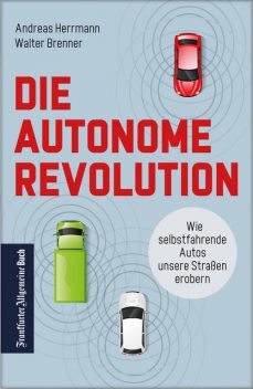 Die autonome Revolution: Wie selbstfahrende Autos unsere Welt erobern, Andreas Herrmann, Walter Brenner