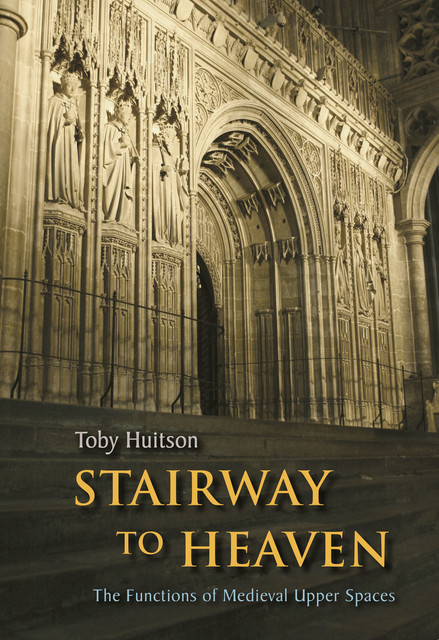 Stairway to Heaven: The Functions of Medieval Upper Spaces, Toby Huitson