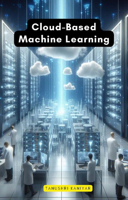 Cloud-Based Machine Learning, Tanushri Kaniyar