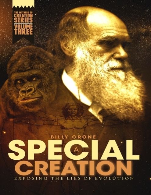 A Special Creation Exposing the Lies of Evolution: The Witness of Creation Series Volume Three, Billy Crone