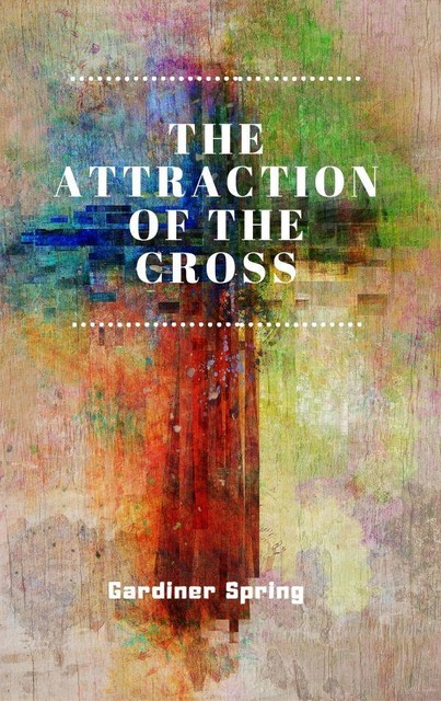 The Attraction of the Cross, Gardiner Spring