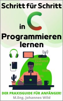 Schritt für Schritt in C Programmieren lernen, M. Eng. Johannes Wild