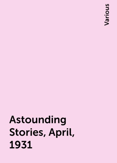 Astounding Stories, April, 1931, Various