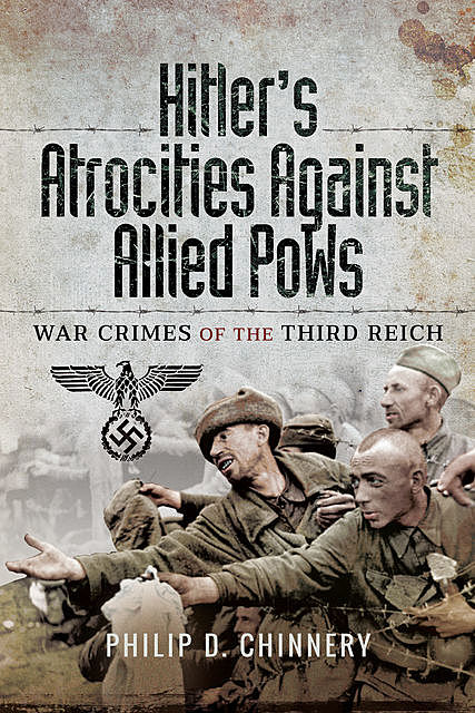 Hitler’s Atrocities against Allied PoWs, Philip Chinnery