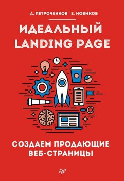 Идеальный Landing Page. Создаем продающие веб-страницы, Антон Петроченков, Евгений Сергеевич Новиков