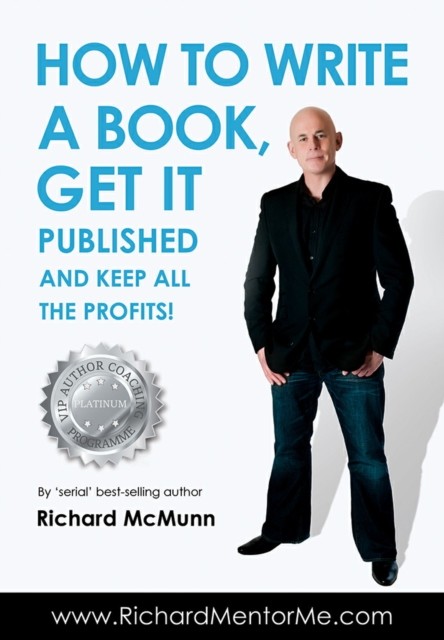 How To Write A Book, Get it Published and Keep ALL the Profits, Richard McMunn