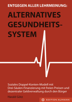 Entgegen aller Lehrmeinung: Alternatives Gesundheitssystem, Dipl. Pol. Harald Götz
