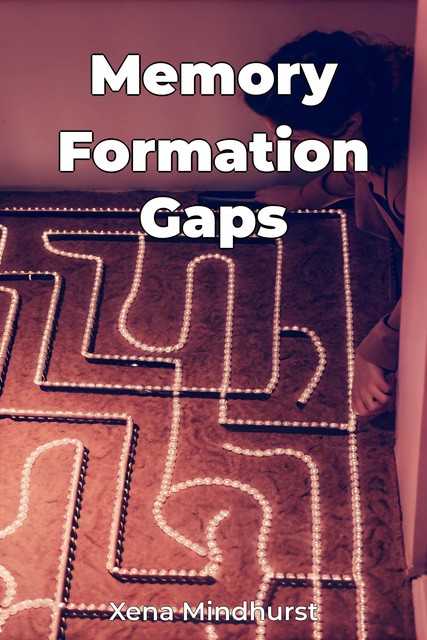 Memory Formation Gaps, Xena Mindhurst