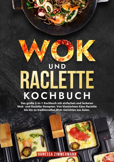 Wok und Raclette Kochbuch, Vanessa Zimmermann