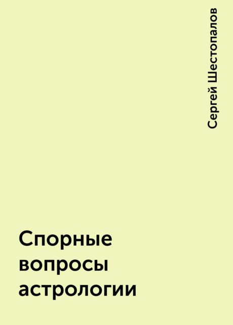 Спорные вопросы астрологии, Сергей Шестопалов