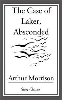 Case of Laker, Absconded, Arthur Morrison