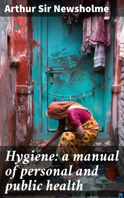 Hygiene: a manual of personal and public health (New Edition), Sir Arthur Newsholme