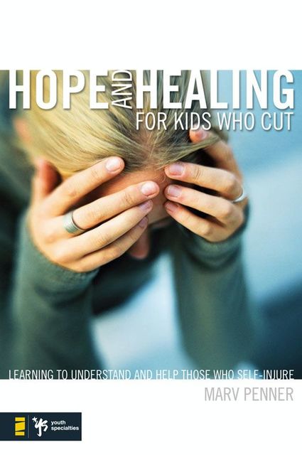 Hope and Healing for Kids Who Cut, Marv Penner