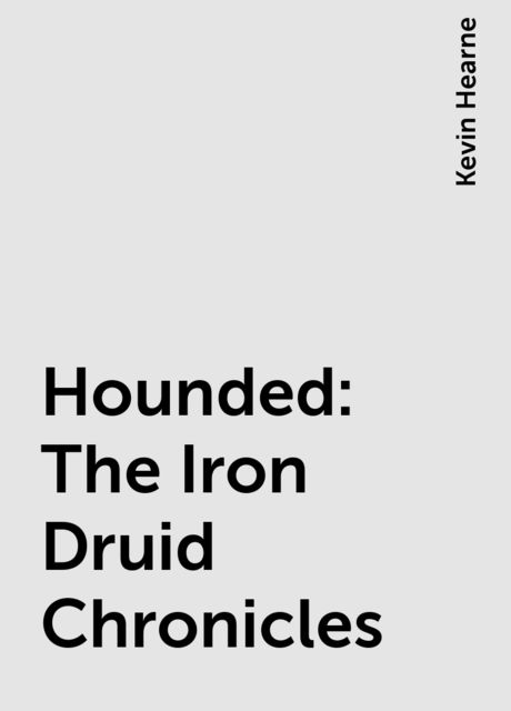 Hounded: The Iron Druid Chronicles, Kevin Hearne