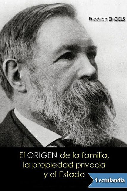 El origen de la familia, la propiedad privada y el estado, Friedrich Engels