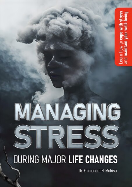 Managing Stress During Major Life Changes, Emmanuel H. Mukisa