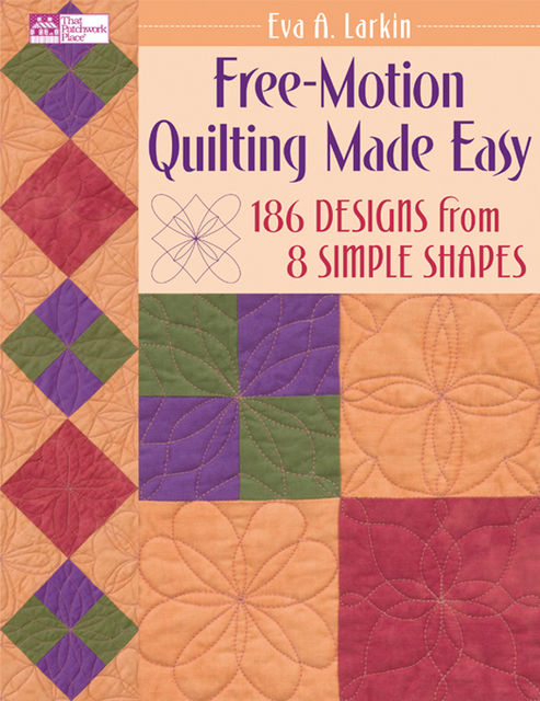 Free-Motion Quilting Made Easy, Eva A.Larkin