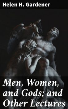 Men, Women, and Gods; and Other Lectures, Helen H.Gardener