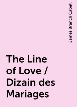 The Line of Love / Dizain des Mariages, James Branch Cabell