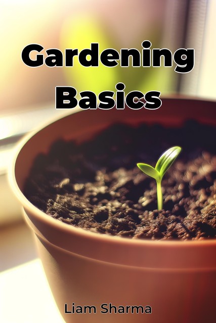 Gardening Basics, Liam Sharma