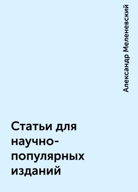 Статьи для научно-популярных изданий, Александр Меленевский