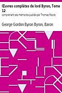 Œuvres complètes de lord Byron, Tome 12 comprenant ses mémoires publiés par Thomas Moore, Baron, George Gordon Byron Byron