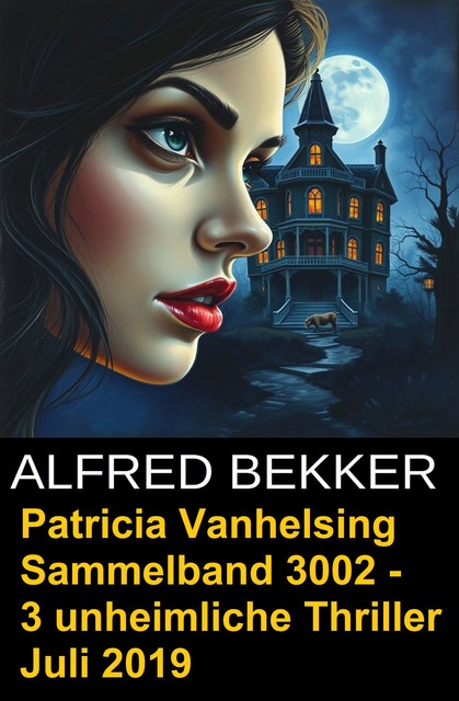 Patricia Vanhelsing Sammelband 3002 – 3 unheimliche Thriller Juli 2019, Alfred Bekker, Sidney Gardner