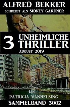 Patricia Vanhelsing Sammelband 3002 – 3 unheimliche Thriller Juli 2019, Alfred Bekker, Sidney Gardner